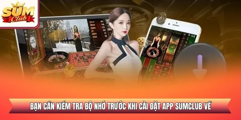 Bạn cần kiểm tra bộ nhớ trước khi cài đặt app SUMCLUB về