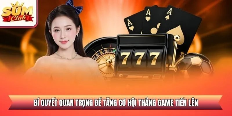 Bí quyết quan trọng để tăng cơ hội thắng game tiến lên