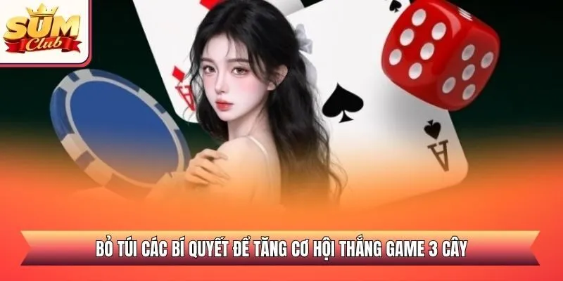 Bỏ túi các bí quyết để tăng cơ hội thắng game 3 cây
