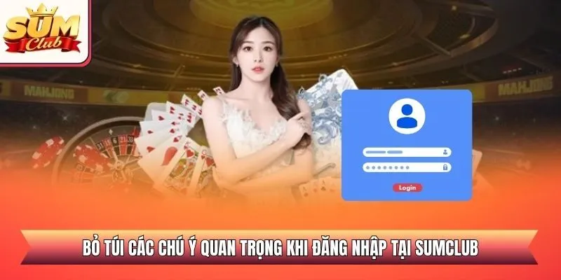 Bỏ túi các chú ý quan trọng khi đăng nhập tại SUMCLUB