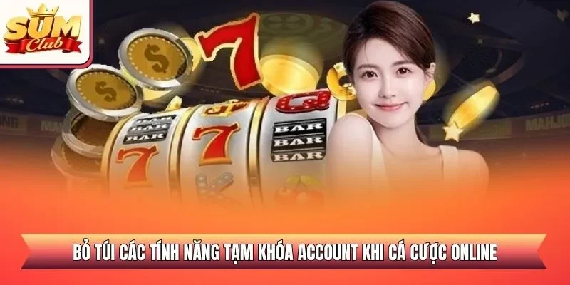 Bỏ túi các tính năng tạm khóa account khi cá cược online