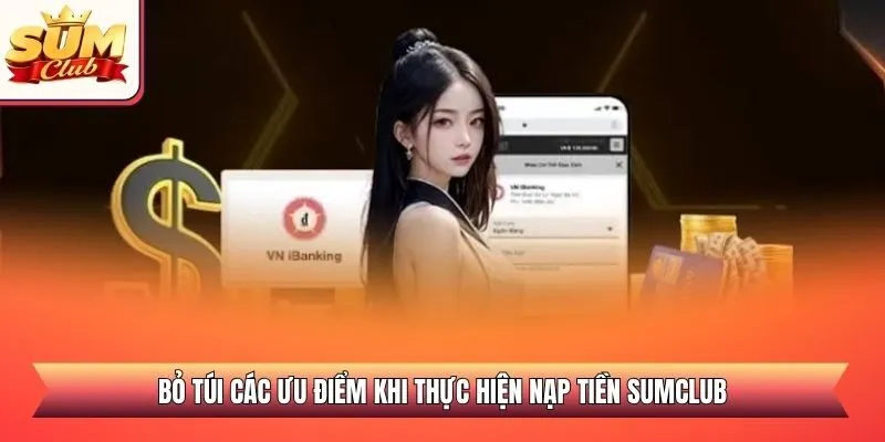 Bỏ túi các ưu điểm khi thực hiện nạp tiền SUMCLUB