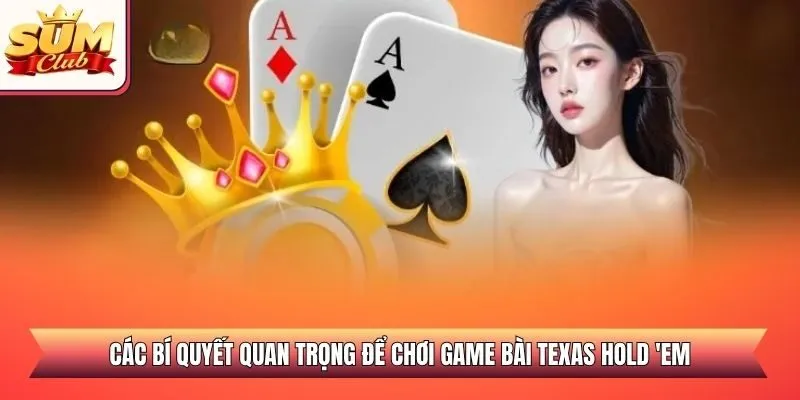 Các bí quyết quan trọng để chơi game bài Texas Hold 'em