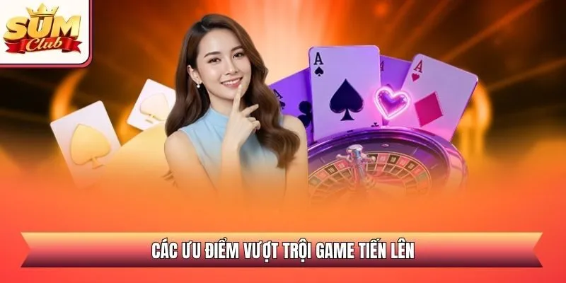 Các ưu điểm vượt trội game tiến lên