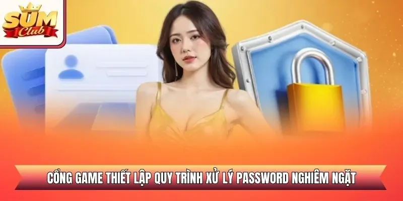 Cổng game thiết lập quy trình xử lý password nghiêm ngặt
