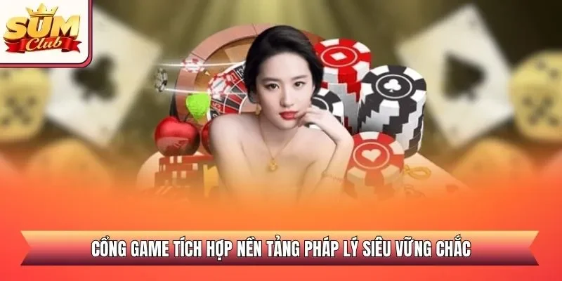 Cổng game tích hợp nền tảng pháp lý siêu vững chắc