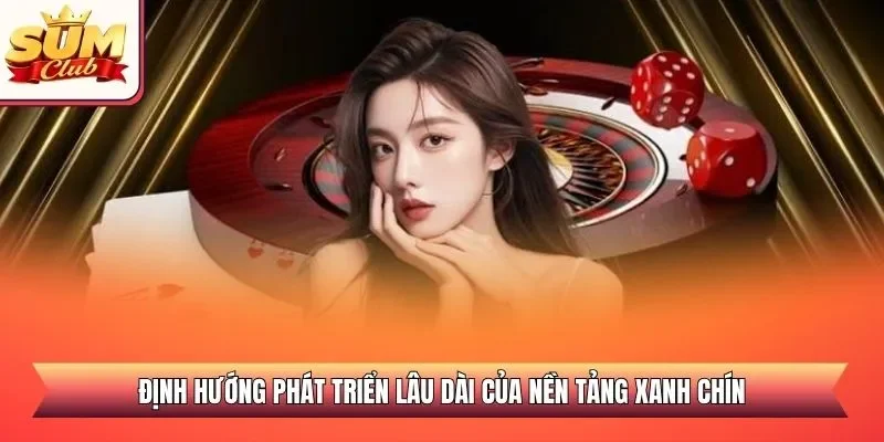 Định hướng phát triển lâu dài của nền tảng xanh chín