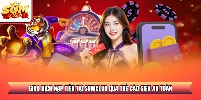 Giao dịch nạp tiền tại SUMCLUB qua thẻ cào siêu an toàn
