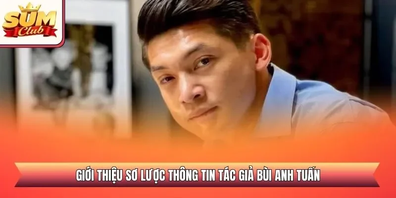 Giới thiệu sơ lược thông tin tác giả Bùi Anh Tuấn