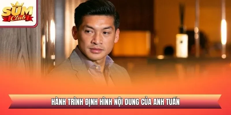 Hành trình định hình nội dung của Anh Tuấn