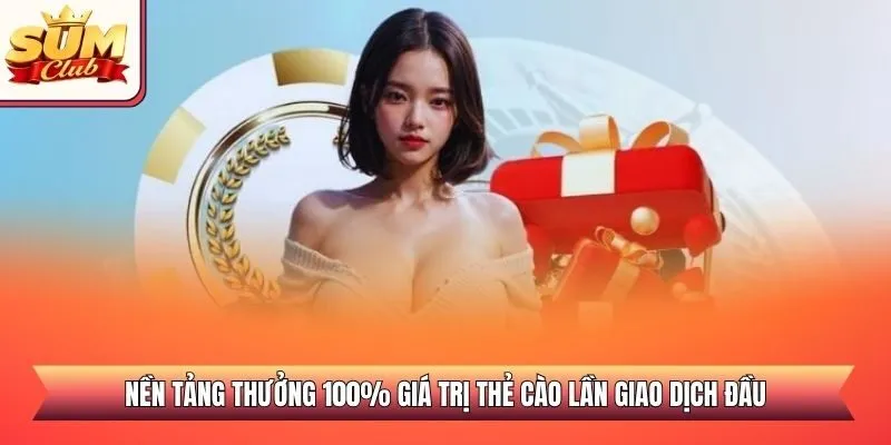 Nền tảng thưởng 100% giá trị thẻ cào lần giao dịch đầu