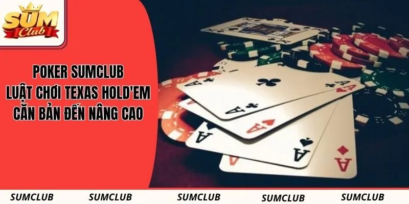 Poker SUMCLUB - Luật Chơi Texas Hold'em Căn Bản Đến Nâng Cao