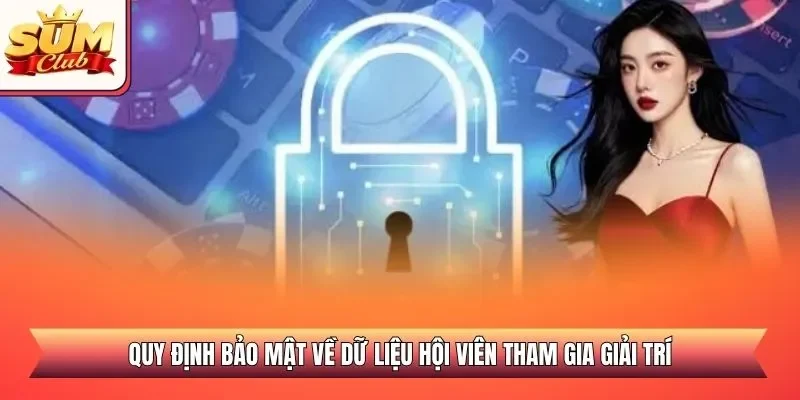 Quy định bảo mật về dữ liệu hội viên tham gia giải trí