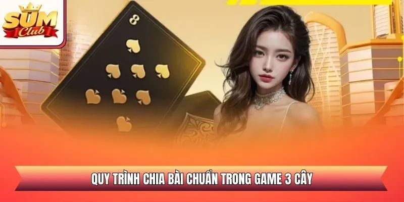 Quy trình chia bài chuẩn trong game 3 cây