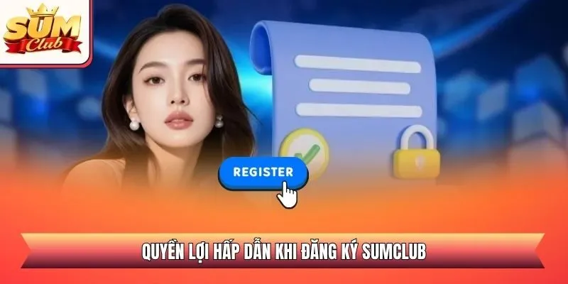 Quyền lợi hấp dẫn khi đăng ký SUMCLUB