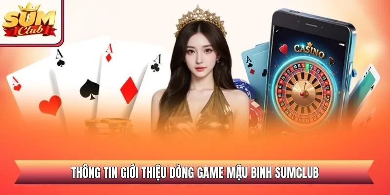 Thông tin giới thiệu dòng game Mậu Binh SUMCLUB