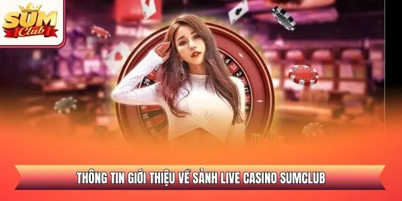 Thông tin giới thiệu về sảnh Live Casino SUMCLUB