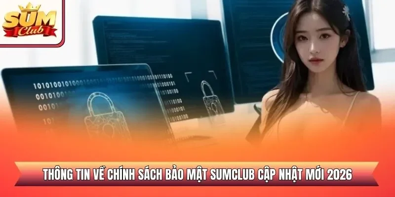 Thông tin về chính sách bảo mật SUMCLUB cập nhật mới 2026